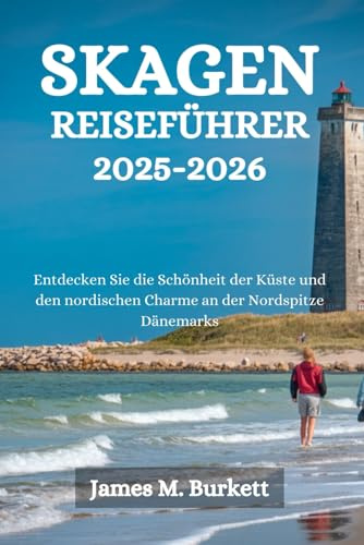 SKAGEN REISEFÜHRER 2025-2026: Entdecken Sie die Schönheit der Küste und den nordischen Charme an der Nordspitze Dänemarks