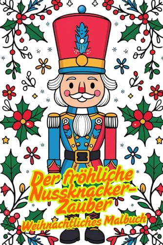 Der fröhliche Nussknacker-Zauber – Weihnachtliches Malbuch mit Nussknacker-Figuren & Ornamenten | 80 Motive | Jede zweite Seite leer | Für Kinder & ... klaren Linien & festlicher Magie