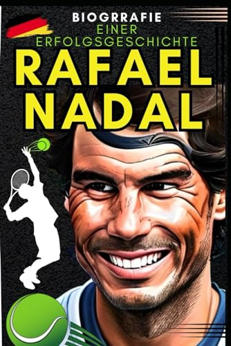 Rafael Nadal: Biografie einer erfolgsgeschichte