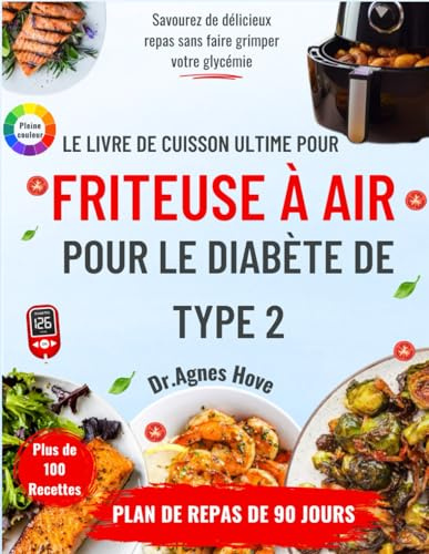 LE LIVRE DE CUISSON ULTIME POUR FRITEUSE À AIR POUR LE DIABÈTE DE TYPE 2: Plus de 100 recettes rapides et savoureuses pour savourer de délicieux repas ... – Comprend un plan de repas de 90 jours.