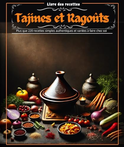 Livre des recettes Tajines et Ragoûts : Plus que 220 recettes simples authentiques et variées à faire chez soi