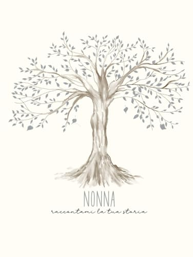 Nonna Raccontami la Tua Storia: Un Regalo per scrivere, raccontare e tramandare i ricordi, le foto, la tua vita e le nostre radici in 100 domande. Con Albero Genealogico.