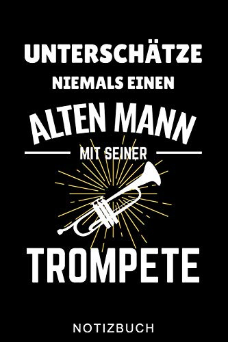 UNTERSCHÄTZE NIEMALS EINEN ALTEN MANN MIT SEINER TROMPETE NOTIZBUCH: A5 52 WOCHEN KALENDER für Trompetenspieler | Originelles Geschenk für Trompeter, ... Musiker | Orchester | Planer für Bandproben