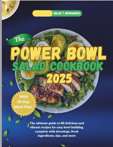 THE POWER BOWL SALAD COOKBOOK 2025: 80 Wholesome Recipes for Vibrant Meals, Clean Eating, and Easy Bowl-Building at Home