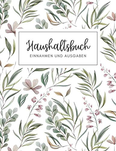 Haushaltsbuch Einnahmen und Ausgaben: Dieser Finanzorganizer enthält monatliche Einnahmen- und Ausgaben, Finanzziele und jährliche Zusammenfassung - ... für ein Jahr & zusätzliche Seiten für Notizen