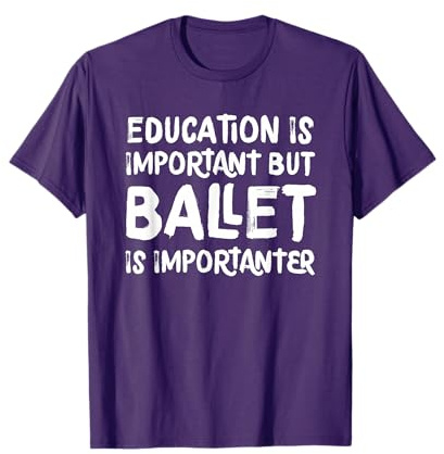 Education Is Important But Ballet Is Importanter Dancer T-Shirt
