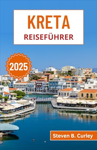 Kreta Reiseführer 2025: Erkunden Sie Griechenlands größte Insel anhand antiker Ruinen, Küstenschönheiten, Berggeist und lebendigen Traditionen (DIE WICHTIGSTEN REISEFÜHRER 2025, Band 16)