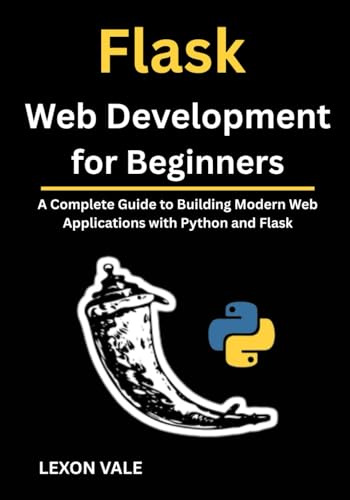Flask Web Development for Beginners: A Complete Guide to Building Modern Web Applications with Python and Flask