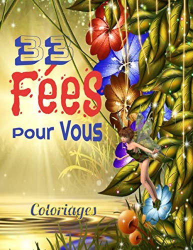 33 Fées Pour Vous: Carnet de coloriage | nuancier à remplir | Pour Enfants et Adultes | grand format (8.5 x 11 po) soit 21.59 x 27.94 cm | 33 Fées en situation à colorier, 82 pages