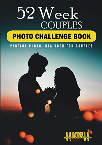 52 Week Couples Photo Challenge Book: Inspirational Photography Ideas For Couples To Snap Breathtaking Photos. With Uniques Tips & Fun Poses. ... Book For Couples. With Extra Undated Calendar