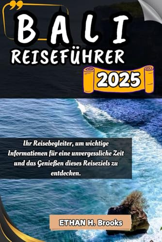 BALI REISEFÜHRER 2025: Ihr Reisebegleiter, um wichtige Informationen für eine unvergessliche Zeit und das Genießen dieses Reiseziels zu entdecken. ... zu Außergewöhnlichen Reisezielen)
