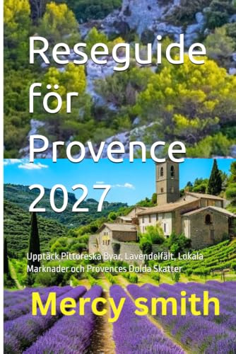 Reseguide för Provence 2027: Upptäck Pittoreska Byar, Lavendelfält, Lokala Marknader och Provences Dolda Skatter