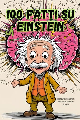 100 fatti su Einstein: Albert Einstein per ragazzi: 100 fatti sorprendenti e curiosità sulla vita e le scoperte del genio della scienza, raccontati in ... per giovani lettori dagli 11 anni in su.: 1