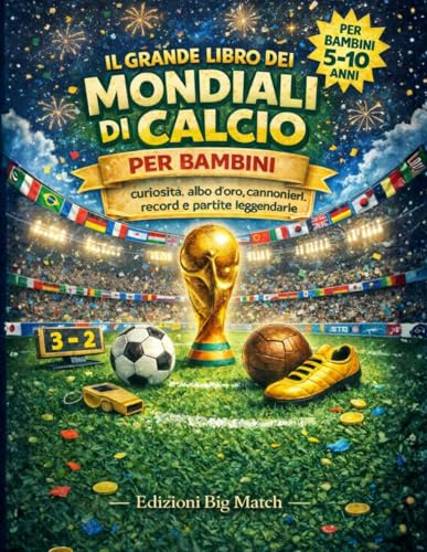 Il Grande Libro dei Mondiali di Calcio per bambini: Curiosità, albo d’oro, statistiche, cannonieri, record e partite leggendarie