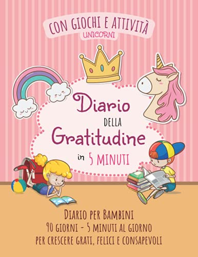 Diario della Gratitudine per Bambini in 5 minuti con Giochi e Attività - Unicorni: Esercizi Giornalieri 90 giorni: Scrivi, Disegna, Colora, Unisci ... Intrecciate, Labirinti, Sudoku. 4-10 anni