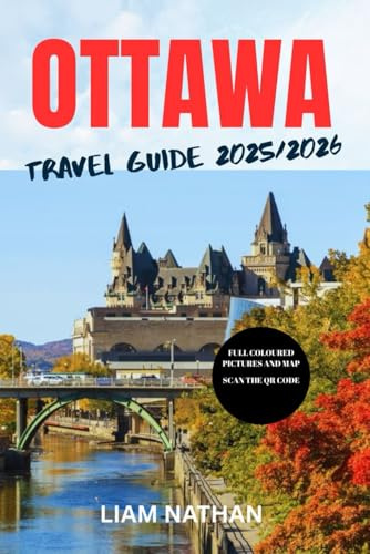 OTTAWA TRAVEL GUIDE 2025-2026: Explore Top Attractions, Restaurants, Shopping, And Cultural Experiences In Canada’s Capital