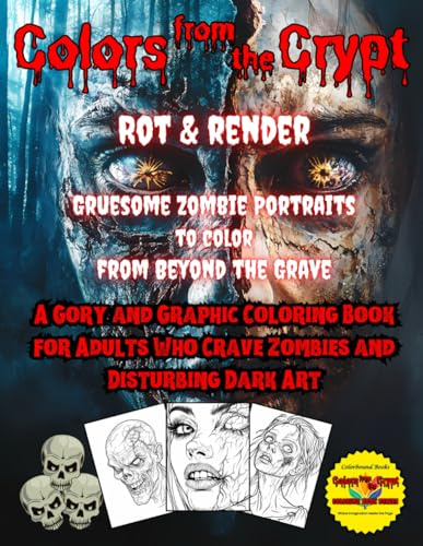 Colors from the Crypt: Rot & Render – Gruesome Zombie Portraits to Color from Beyond the Grave: A Gory and Graphic Coloring Book for Adults Who Crave ... Gothic, Grotesque, and Deeply Twisted)