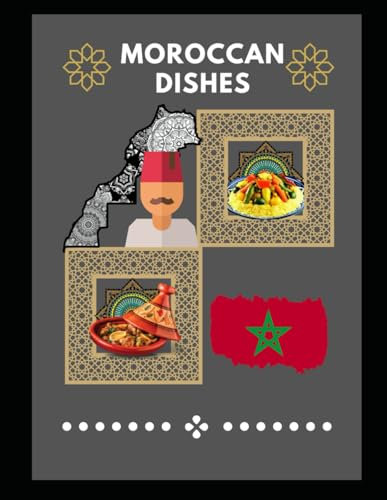 Moroccan Dishes: Morocco in your Kitchen: Recipes from the Land of Spices