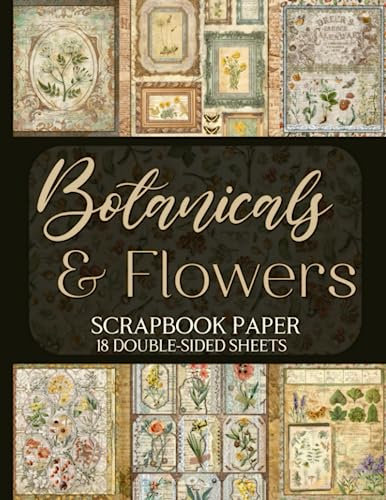 Botanicals & Flowers Scrapbook Paper - 18 Double-Sided Sheets: Vintage Decorative Designs for Junk Journals, Decoupage, & Paper Crafts