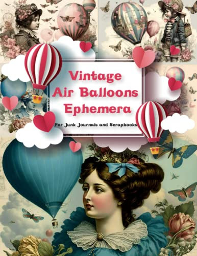 Vintage Air Balloons Ephemera: 60 Pages of Vintage Air Balloons Themed Collection of Authentic Ephemera To Cut Out For Junk Journals, Decoupage, Collages, Scrapbooking And Paper Craft Paperback
