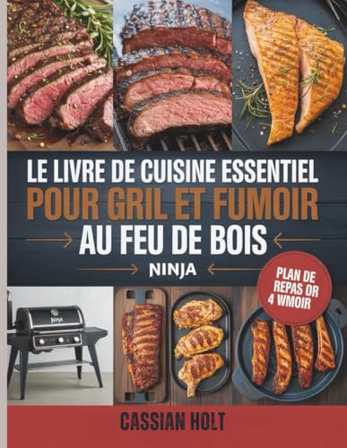 LE LIVRE DE CUISINE ESSENTIEL POUR GRIL ET FUMOIR AU FEU DE BOIS NINJA: Recettes rapides, fumées et infaillibles pour cuisiner en plein air