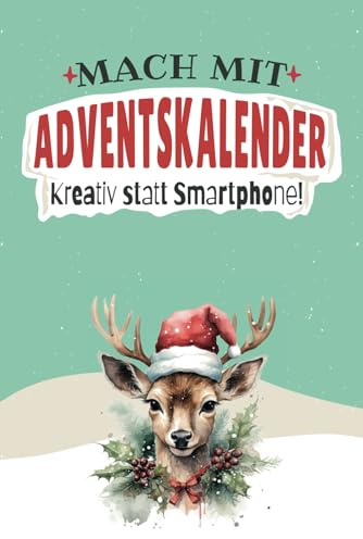 Mach mit - Adventskalender. Kreativ statt Smartphone!: Für Teenager mit begeisternden und inspirierenden Offline Challenges, kuriosem Wissen, ... und anderen spannenden Herausforderungen.