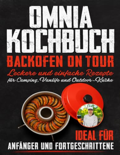 Backofen on Tour: Das große Omnia Kochbuch: Leckere und einfache Rezepte für Camping, Vanlife und Outdoor-Küche – ideal für Anfänger und Fortgeschrittene