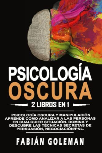 Psicología oscura: 2 libros en 1: Psicología oscura y manipulación. Aprende como analizar a las personas en cualquier situación. Domina y descubre las técnicas secretas de persuasión, negociación/pnl.
