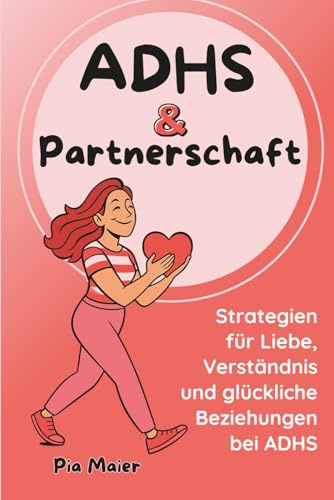 ADHS & Partnerschaft: Strategien für Liebe, Verständnis und glückliche Beziehungen - Kommunikation und Nähe in Partnerschaften mit ADHS