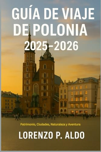 GUÍA DE VIAJE DE POLONIA 2025-2026: Patrimonio, Ciudades, Naturaleza y Aventura