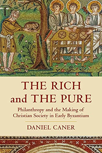 The Rich and the Pure: Philanthropy and the Making of Christian Society in Early Byzantium (Transformation of the Classical Heritage Book 62) (English Edition)