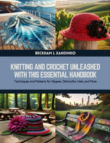 Knitting and Crochet Unleashed with this Essential Handbook: Techniques and Patterns for Slippers, Dishcloths, Hats, and More