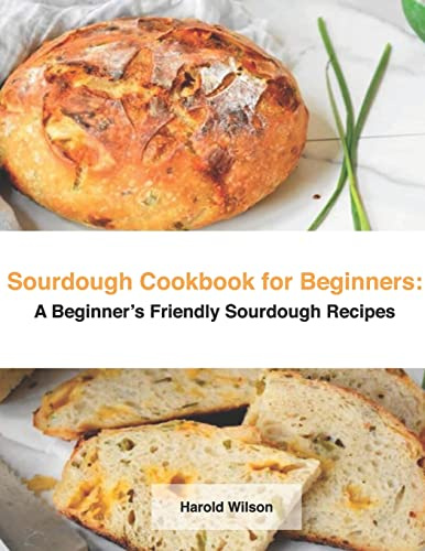 Sourdough Cookbook for Beginners: A Beginner’s Friendly Sourdough Recipes