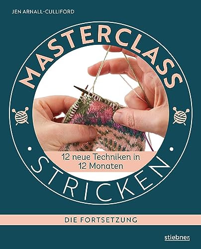 Masterclass Stricken - Die Fortsetzung: 12 neue Techniken in 12 Monaten. Besondere Techniken beim Stricken lernen für Fortgeschrittene. Verkürzte Reihen ... Fair Isle und Lochmuster stricken uvm