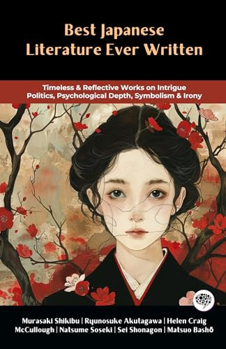 Best Japanese Literature Ever Written: Timeless & Reflective Works on Intrigue, Politics, Psychological Depth, Symbolism & Irony (Including The Tale of ... Roshomon, Kokoro & more!) (Grapevine Books)