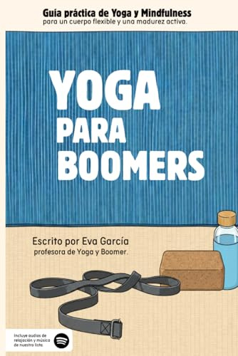 YOGA PARA BOOMERS: Guía Práctica de Yoga y Mindfulness para un cuerpo flexible y una madurez activa.