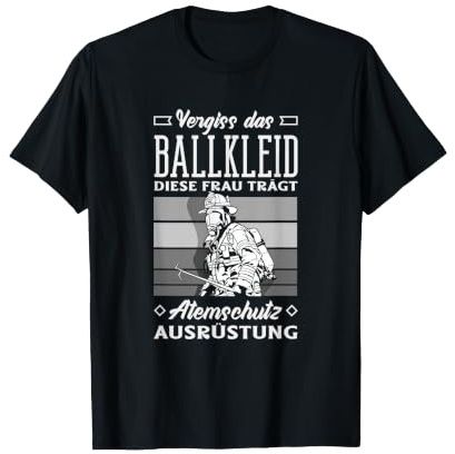 Vergiss Das Ballkleid Diese Frau Trägt Atemschutz Feuerwehr T-Shirt
