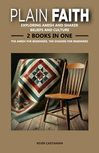 Plain Faith: Exploring Amish and Shaker Beliefs and Culture: 2 Books in One: The Amish for Beginners, The Shakers for Beginners