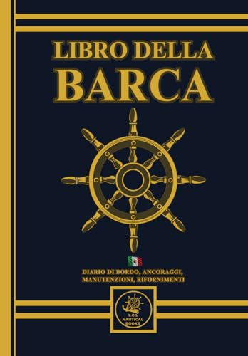 Libro della Barca. Volume completo indispensabile in barca 500 Pagine: Comprende Diario di Bordo, registro degli ancoraggi, Diario delle Manutenzioni ... dei Rifornimenti (Carburante;Acqua e Cambusa)