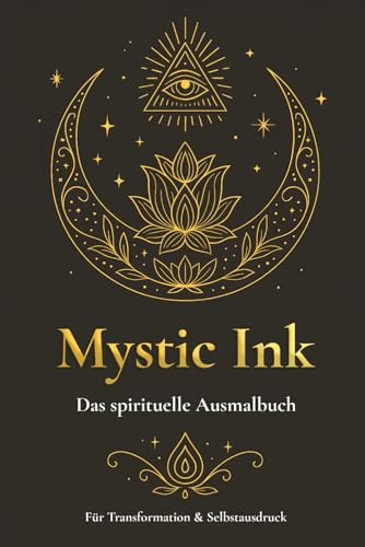 Spirituelles Ausmalbuch für Erwachsene - Mystic Ink: Affirmationen, Selbstliebe & Achtsamkeit: Eine kreative Reise zur inneren Transformation