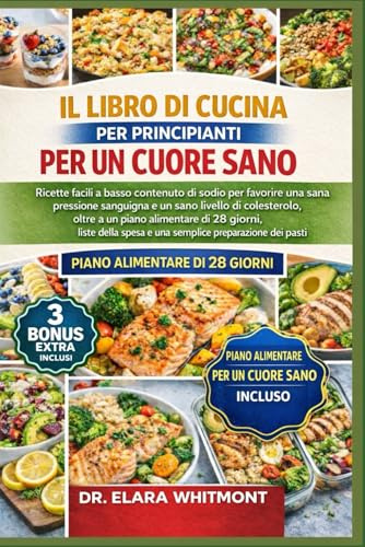 IL LIBRO DI CUCINA PER PRINCIPIANTI PER UN CUORE SANO: Ricette facili a basso contenuto di sodio per favorire una sana pressione sanguigna e un sano ... liste della spesa e una semplice prepara