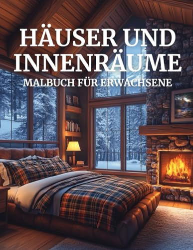 Häuser und Innenräume Malbuch für Erwachsene: 40 kreative Malseiten mit wunderschönen Haus- und Innenraumdesigns für entspannende Ausmalmomente.