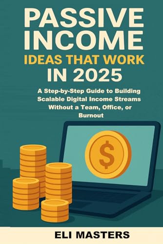 Passive Income for Solo Creators: Earn While You Sleep in 2025: A Step-by-Step Guide to Building Scalable Digital Income Streams Without a Team, Office, or Burnout