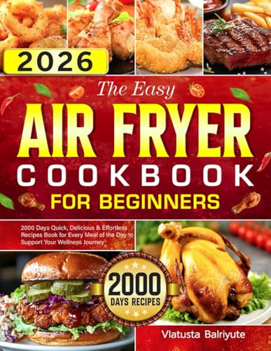 The Easy Air Fryer Cookbook for Beginners: 2000 Days Quick, Delicious & Effortless Recipes Book for Every Meal of the Day to Support Your Wellness Journey