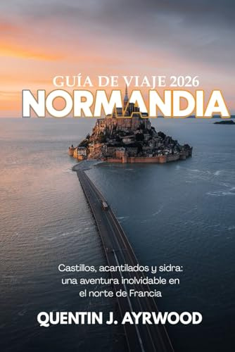 NORMANDÍA GUÍA DE VIAJE 2026: Castillos, acantilados y sidra: una aventura inolvidable en el norte de Francia