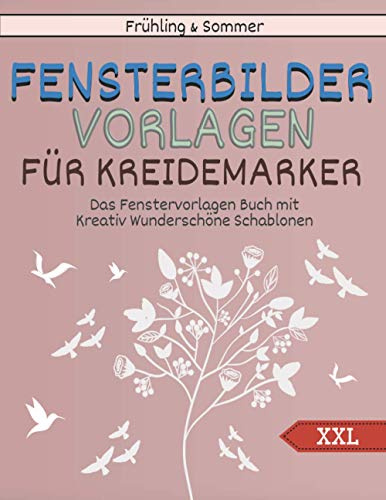 Frühling und Sommer Fensterbilder Vorlagen Für Kreidemarker - Das XXL Fenstervorlagen Buch mit Kreativ Wunderschöne Schablonen
