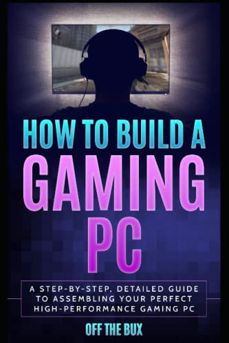How to Build a Gaming PC: A Step-by-Step, Detailed Guide to Assembling Your Perfect High-Performance Gaming PC