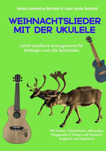 Weihnachtslieder mit der Ukulele - Leicht spielbare Arrangements für Anfänger und alle Spielstufen: Mit Noten, Tabulaturen, Akkorden & Texten auf Deutsch, Englisch und Spanisch