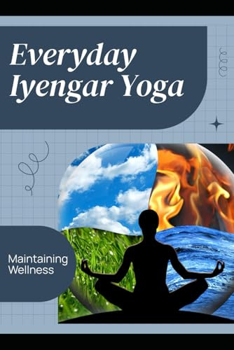 Everyday Iyengar Yoga: Maintaining Wellness
