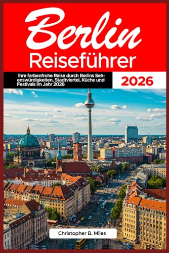 Berlin Reiseführer 2026: Ihre farbenfrohe Reise durch Berlins Sehenswürdigkeiten, Stadtviertel, Küche und Festivals im Jahr 2026
